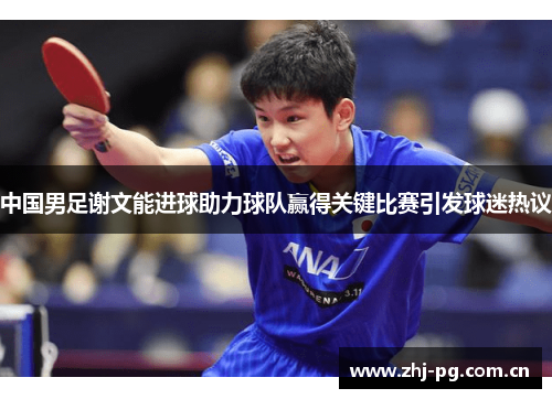 中国男足谢文能进球助力球队赢得关键比赛引发球迷热议 中国男足谢文能进球助力球队赢得关键比赛引发球迷热议