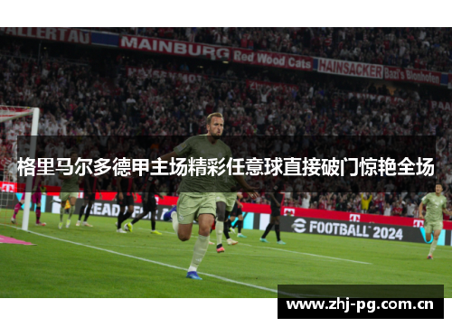 格里马尔多德甲主场精彩任意球直接破门惊艳全场 格里马尔多德甲主场精彩任意球直接破门惊艳全场